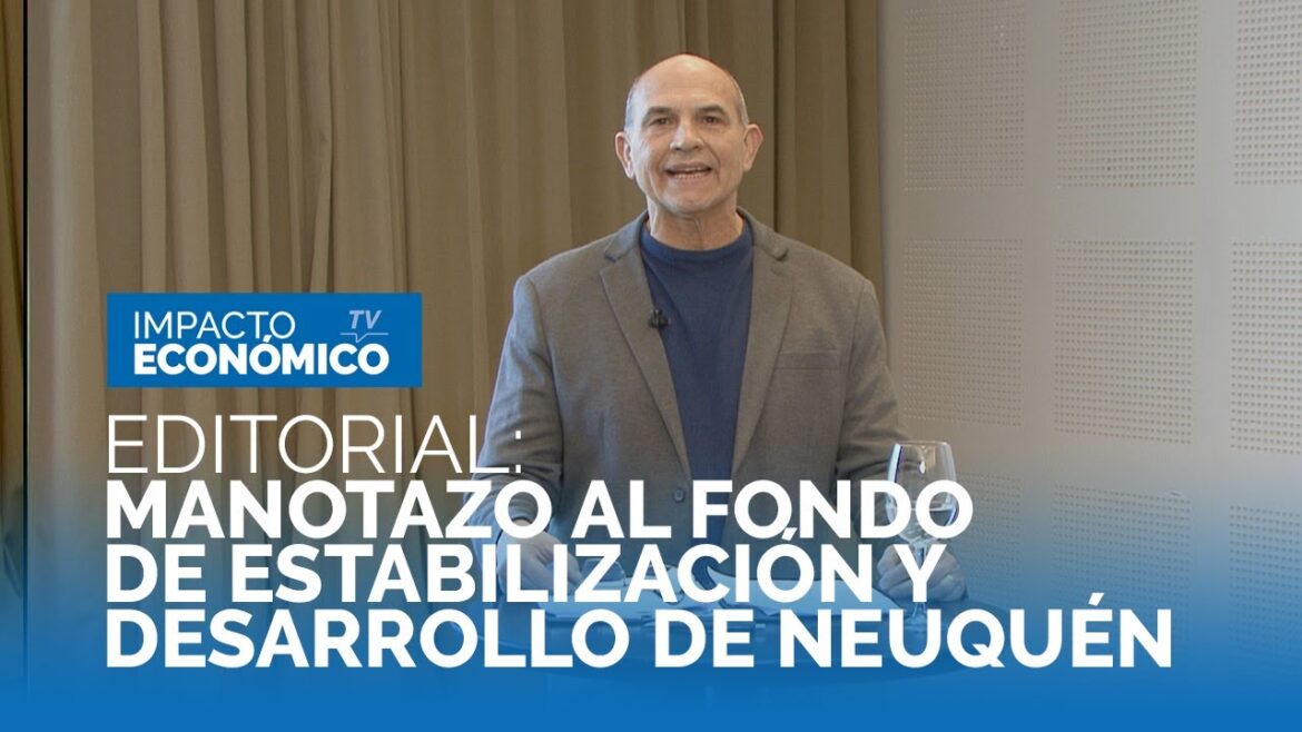EDITORIAL: MANOTAZO AL FONDO DE ESTABILIZACIÓN Y DESARROLLO DE NEUQUÉN